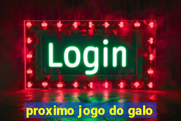 proximo jogo do galo